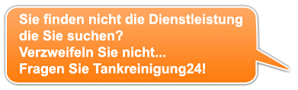 Sie finden nicht die Dienstleistung die Sie suchen? Verzweifeln Sie nicht... Fragen Sie Tankreinigung24!