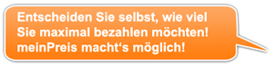 Entscheiden Sie selbst, wie viel. Sie maximal bezahlen möchten! meinPreis macht möglich!